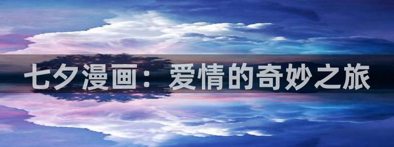 (下拉式)六漫画奇漫屋：七夕漫画：爱情的奇妙之旅